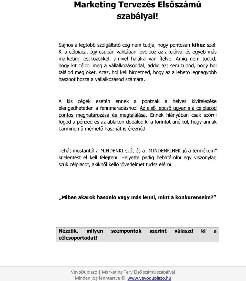 Amíg nem tudod, hogy kit célzol meg a vállalkozásoddal, addig azt sem tudod, hogy hol találod meg őket. Azaz, hol kell hirdetned, hogy az a lehető legnagyobb hasznot hozza a vállalkozásod számára.