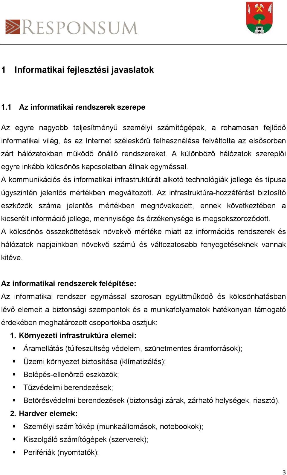 zárt hálózatokban működő önálló rendszereket. A különböző hálózatok szereplői egyre inkább kölcsönös kapcsolatban állnak egymással.