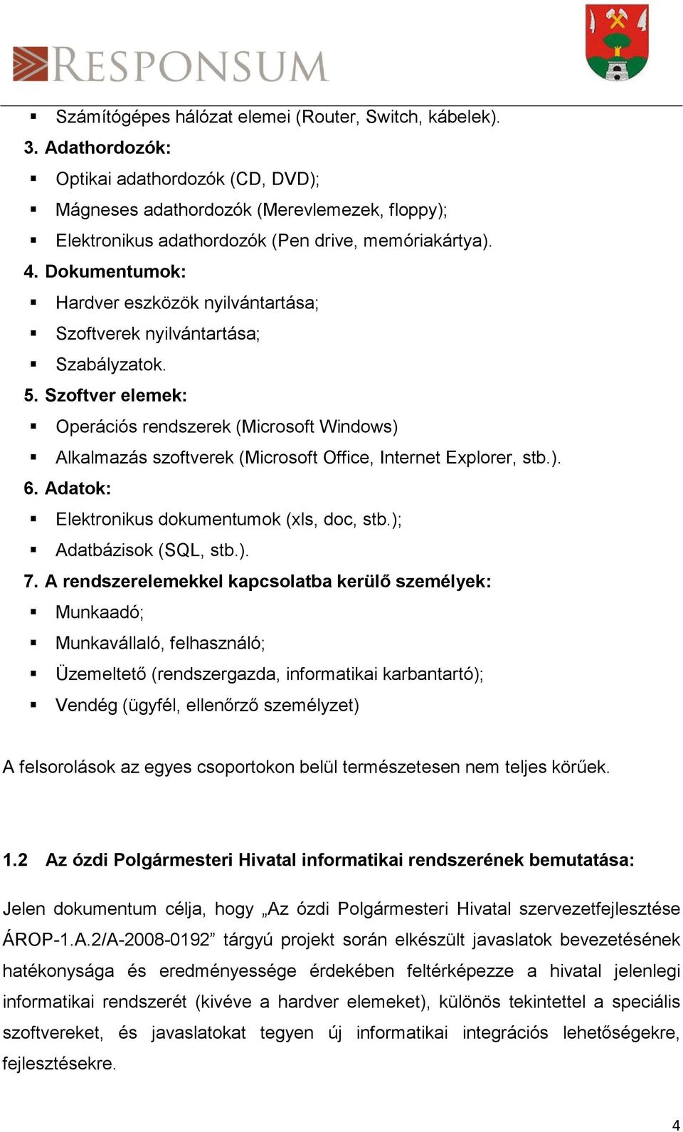 Dokumentumok: Hardver eszközök nyilvántartása; Szoftverek nyilvántartása; Szabályzatok. 5.