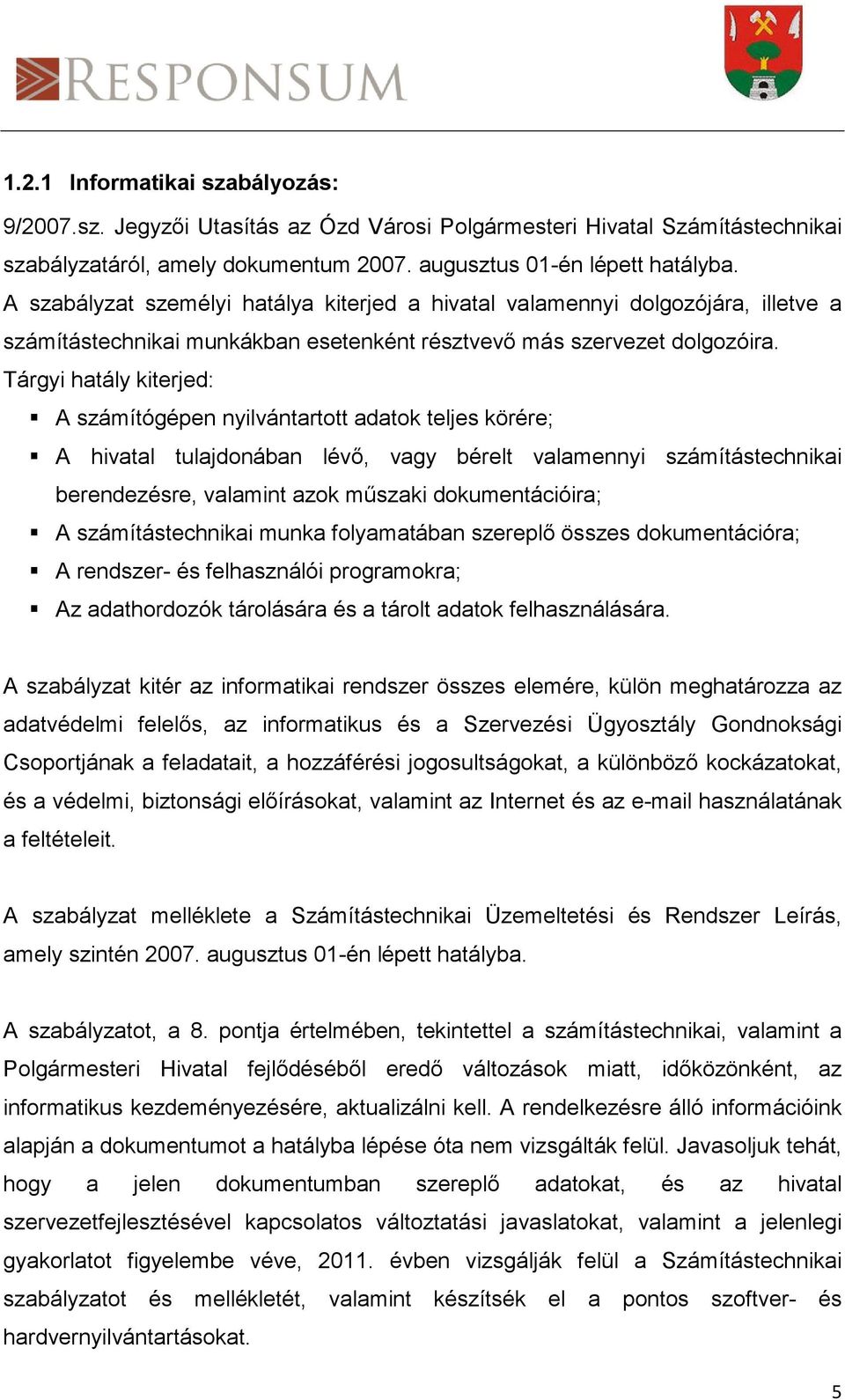 Tárgyi hatály kiterjed: A számítógépen nyilvántartott adatok teljes körére; A hivatal tulajdonában lévő, vagy bérelt valamennyi számítástechnikai berendezésre, valamint azok műszaki dokumentációira;