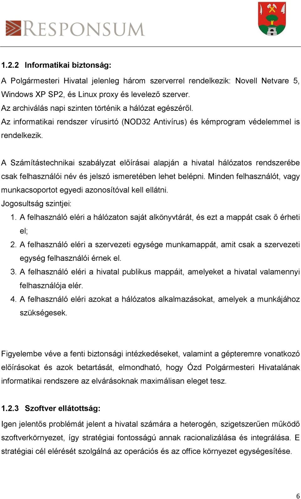 A Számítástechnikai szabályzat előírásai alapján a hivatal hálózatos rendszerébe csak felhasználói név és jelszó ismeretében lehet belépni.