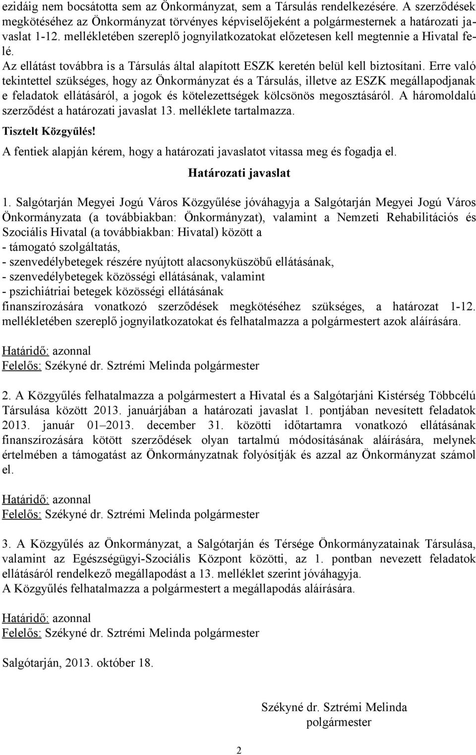 Erre való tekintettel szükséges, hogy az Önkormányzat és a Társulás, illetve az ESZK megállapodjanak e feladatok ellátásáról, a jogok és kötelezettségek kölcsönös megosztásáról.