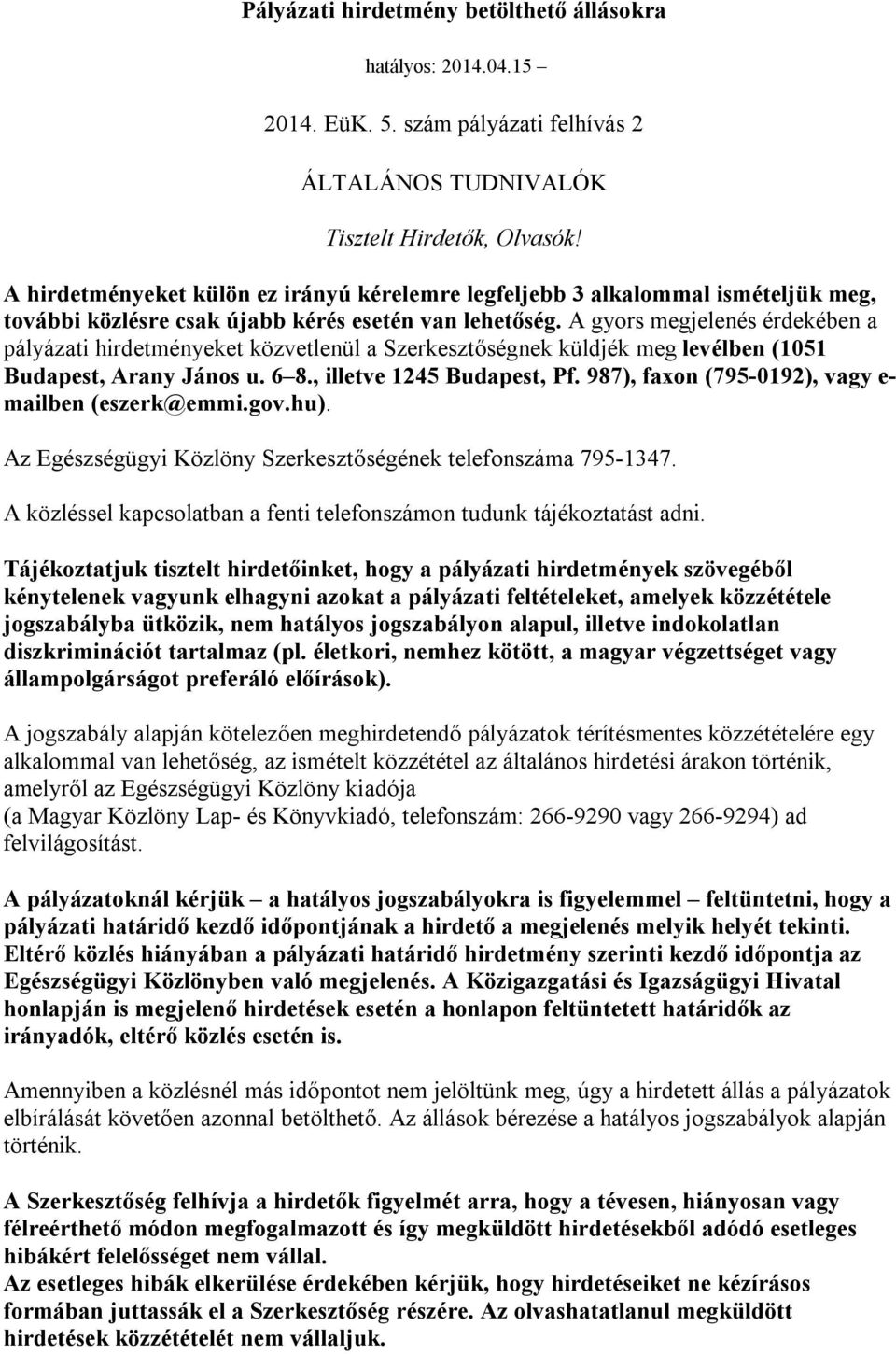 A gyors megjelenés érdekében a pályázati hirdetményeket közvetlenül a Szerkesztőségnek küldjék meg levélben (1051 Budapest, Arany János u. 6 8., illetve 1245 Budapest, Pf.