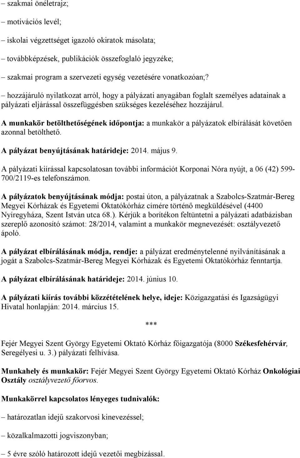 A munkakör betölthetőségének időpontja: a munkakör a pályázatok elbírálását követően azonnal betölthető. A pályázat benyújtásának határideje: 2014. május 9.