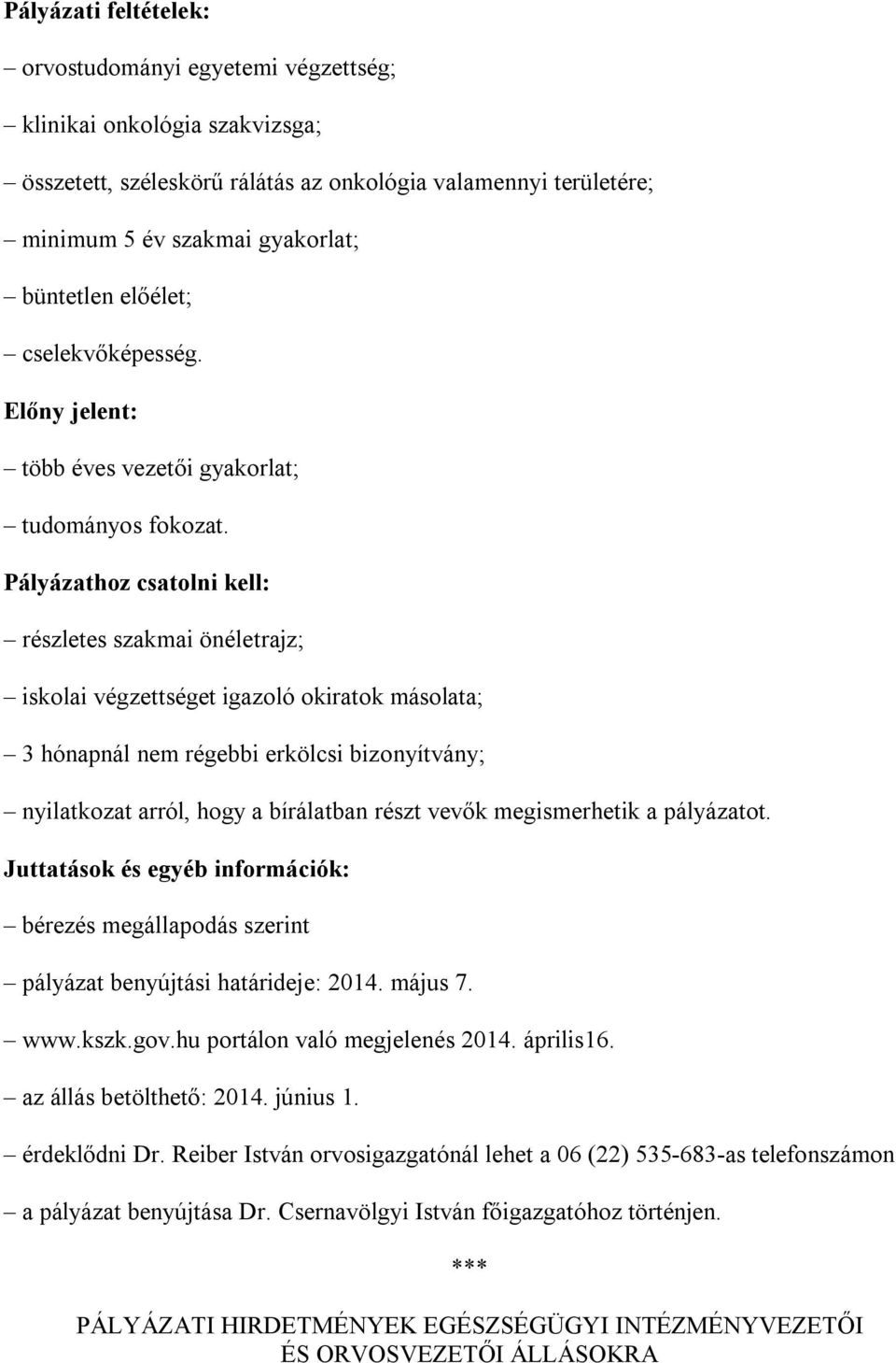 Pályázathoz csatolni kell: részletes szakmai önéletrajz; iskolai végzettséget igazoló okiratok másolata; 3 hónapnál nem régebbi erkölcsi bizonyítvány; nyilatkozat arról, hogy a bírálatban részt vevők