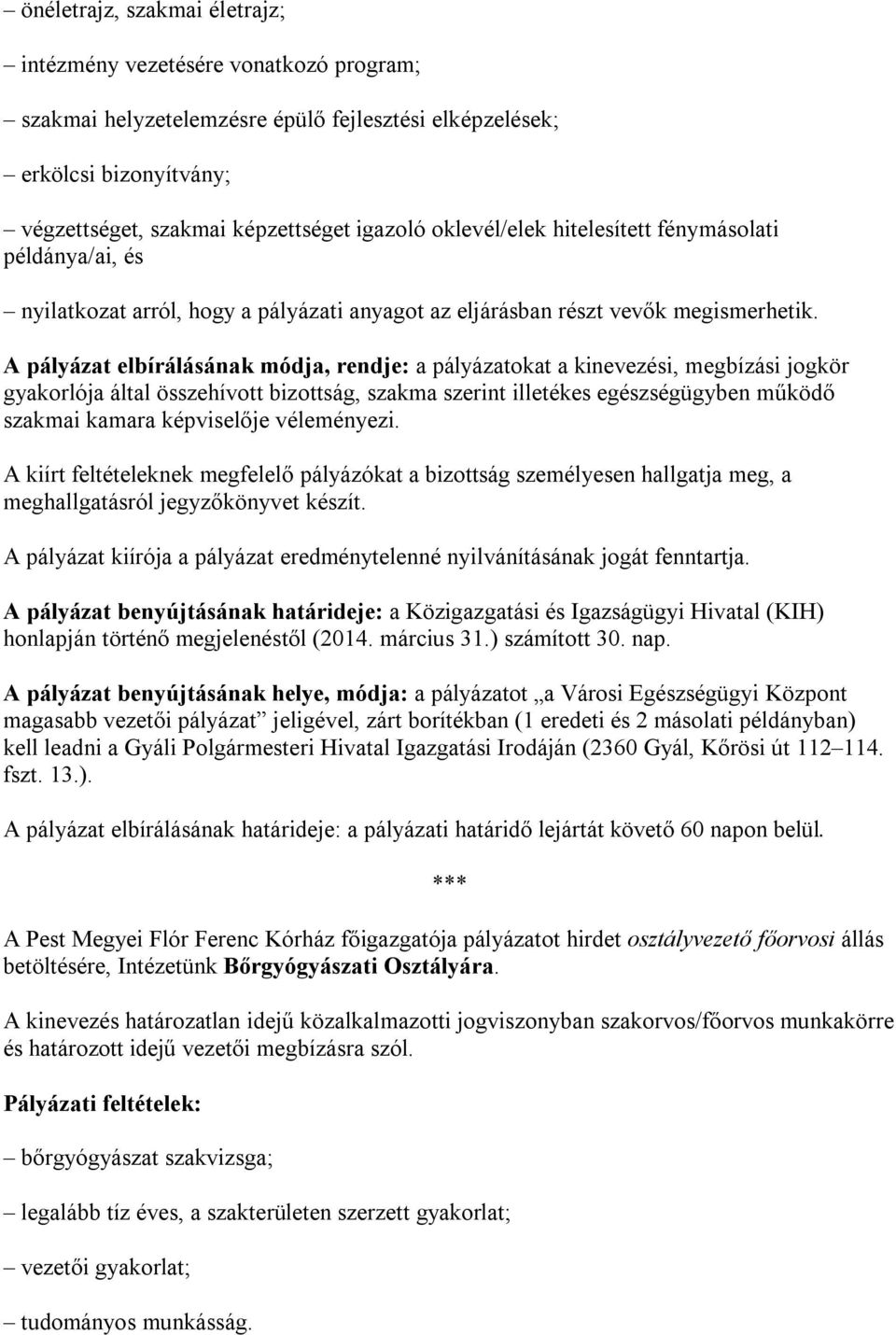 A pályázat elbírálásának módja, rendje: a pályázatokat a kinevezési, megbízási jogkör gyakorlója által összehívott bizottság, szakma szerint illetékes egészségügyben működő szakmai kamara képviselője