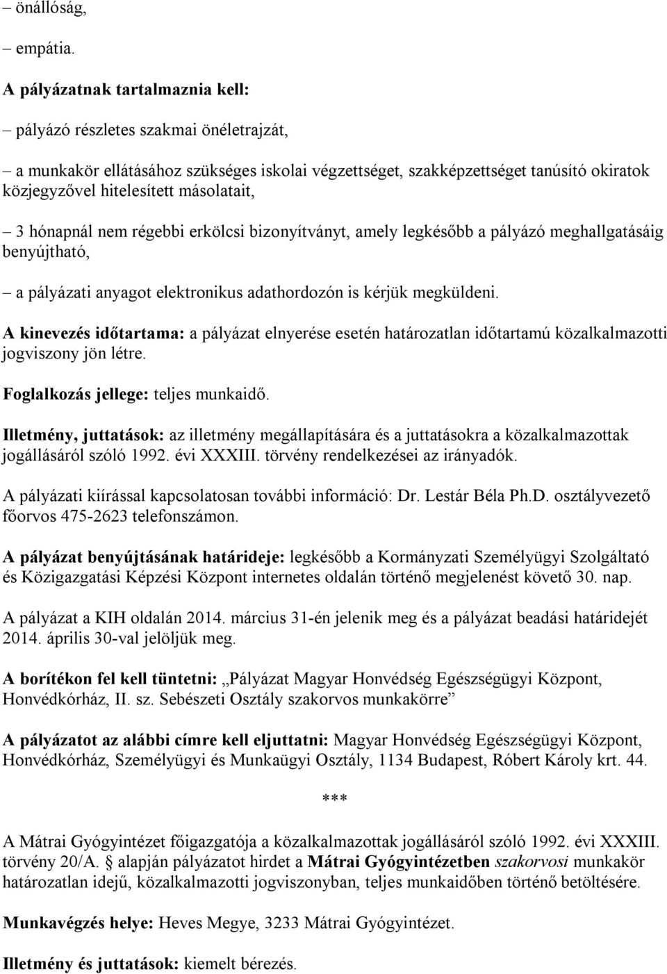 másolatait, 3 hónapnál nem régebbi erkölcsi bizonyítványt, amely legkésőbb a pályázó meghallgatásáig benyújtható, a pályázati anyagot elektronikus adathordozón is kérjük megküldeni.