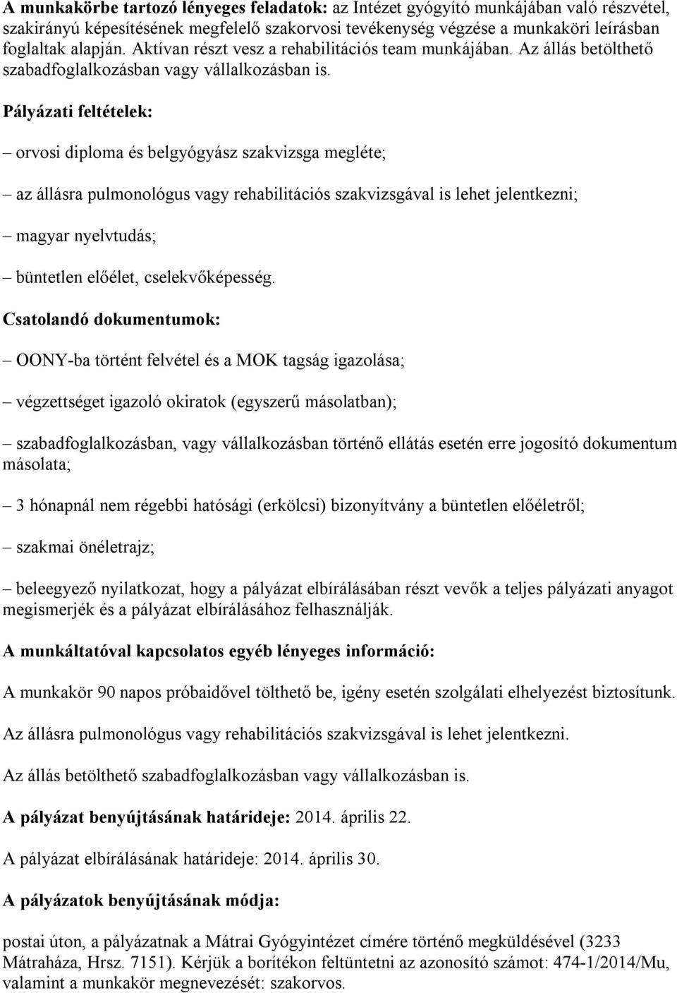 Pályázati feltételek: orvosi diploma és belgyógyász szakvizsga megléte; az állásra pulmonológus vagy rehabilitációs szakvizsgával is lehet jelentkezni; magyar nyelvtudás; büntetlen előélet,