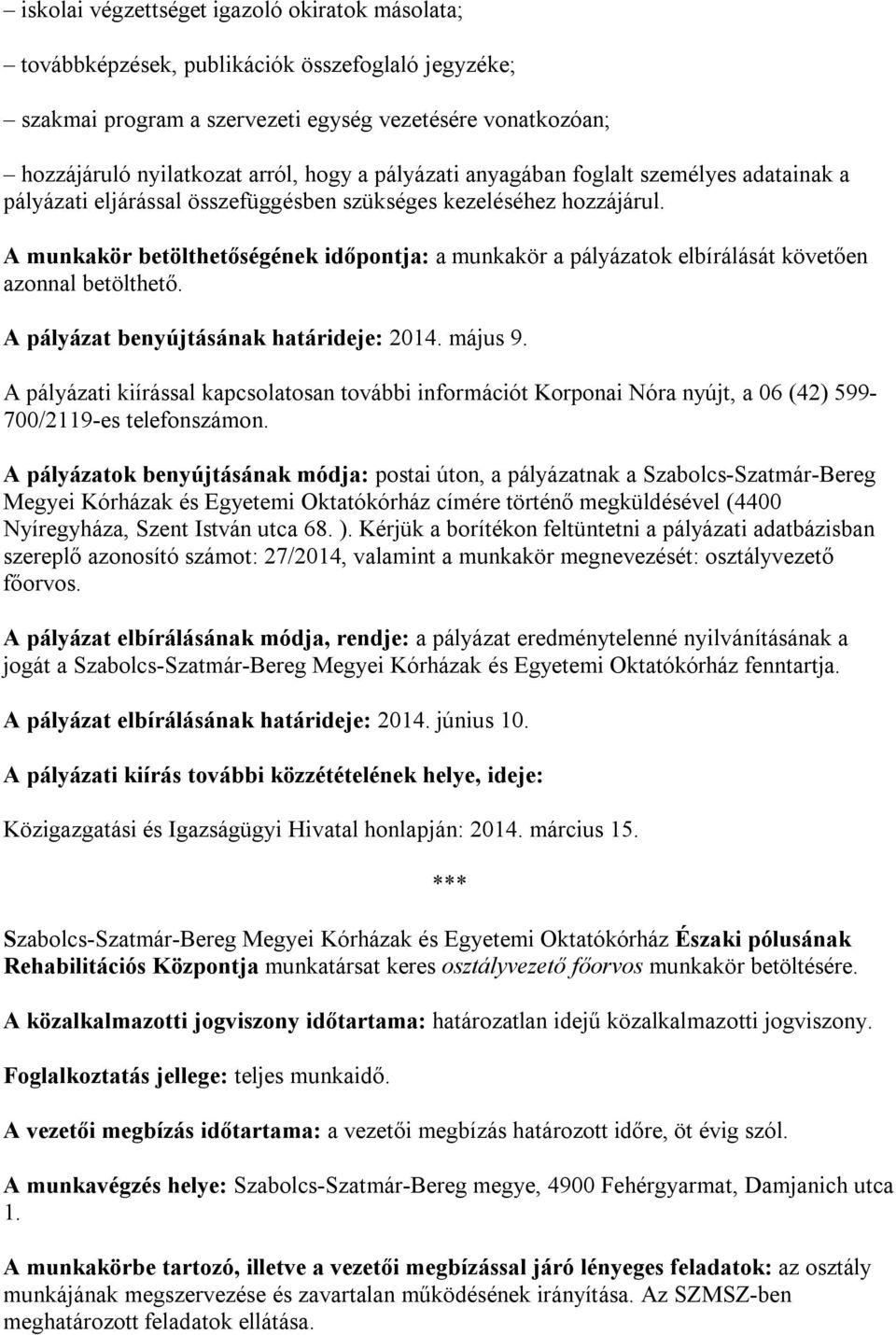 A munkakör betölthetőségének időpontja: a munkakör a pályázatok elbírálását követően azonnal betölthető. A pályázat benyújtásának határideje: 2014. május 9.