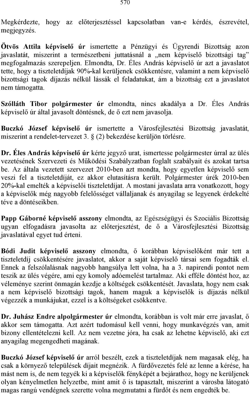 Éles András képviselő úr azt a javaslatot tette, hogy a tiszteletdíjak 90%-kal kerüljenek csökkentésre, valamint a nem képviselő bizottsági tagok díjazás nélkül lássák el feladatukat, ám a bizottság