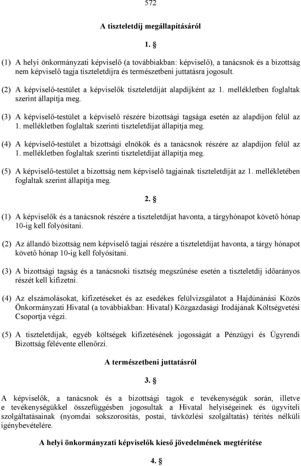 (2) A képviselő-testület a képviselők tiszteletdíját alapdíjként az 1. mellékletben foglaltak szerint állapítja meg.