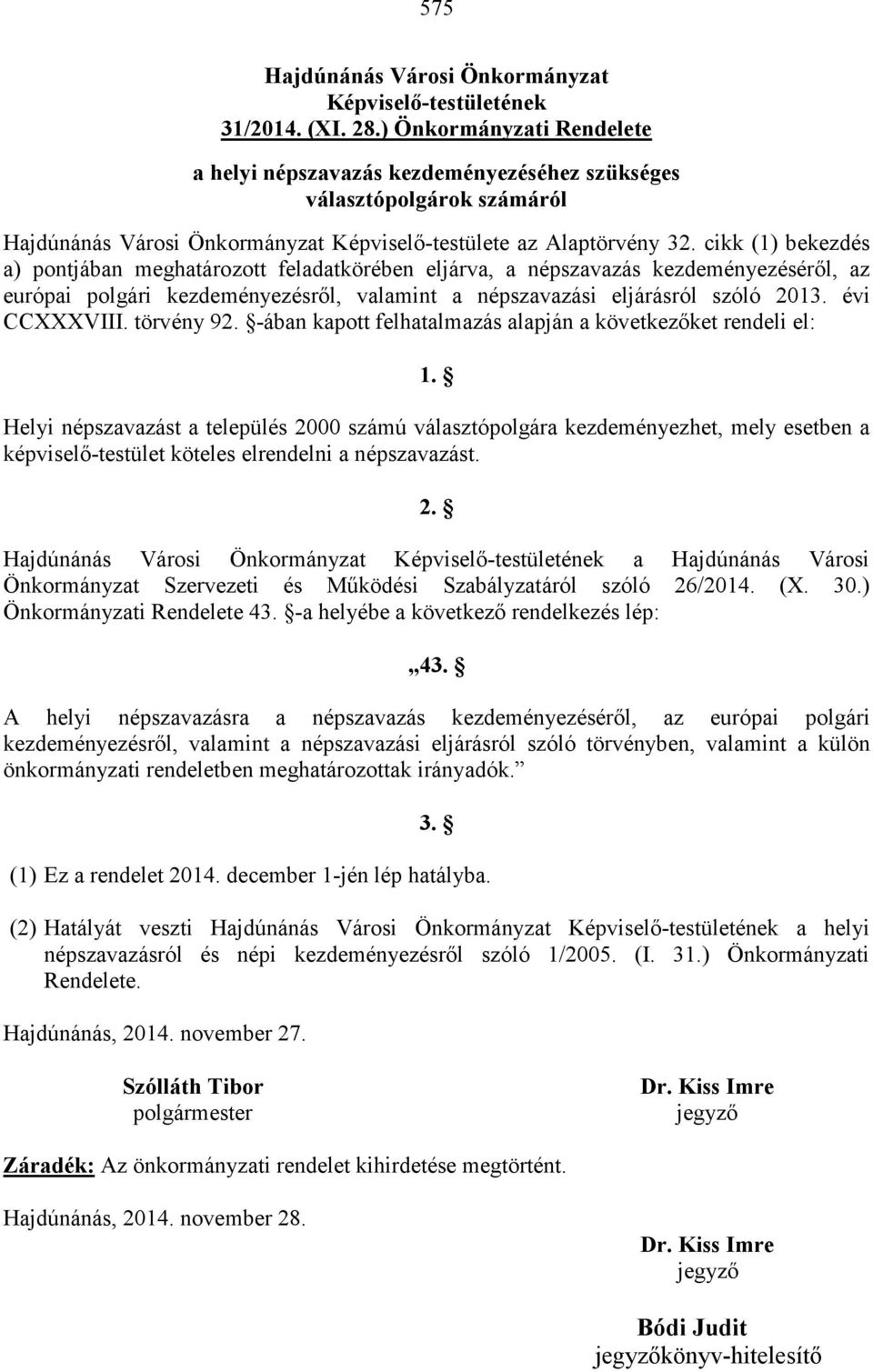 cikk (1) bekezdés a) pontjában meghatározott feladatkörében eljárva, a népszavazás kezdeményezéséről, az európai polgári kezdeményezésről, valamint a népszavazási eljárásról szóló 2013. évi CCXXXVIII.