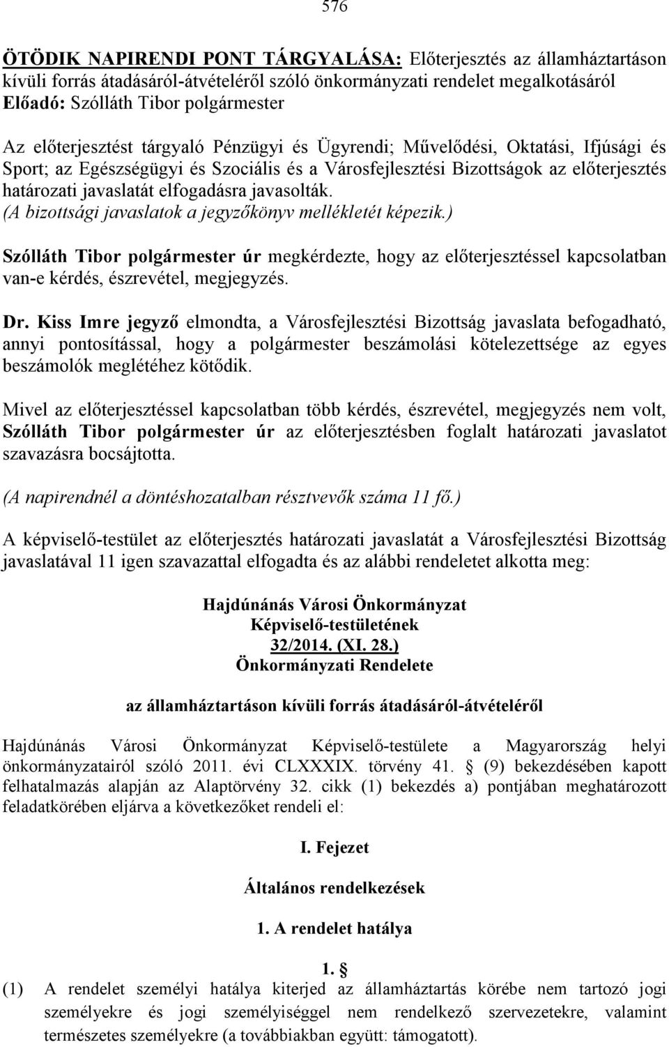 (A bizottsági javaslatok a jegyzőkönyv mellékletét képezik.) Szólláth Tibor polgármester úr megkérdezte, hogy az előterjesztéssel kapcsolatban van-e kérdés, észrevétel, megjegyzés. Dr.