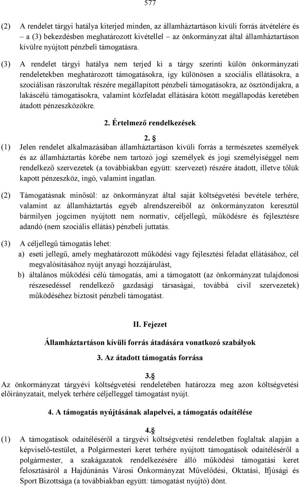 (3) A rendelet tárgyi hatálya nem terjed ki a tárgy szerinti külön önkormányzati rendeletekben meghatározott támogatásokra, így különösen a szociális ellátásokra, a szociálisan rászorultak részére