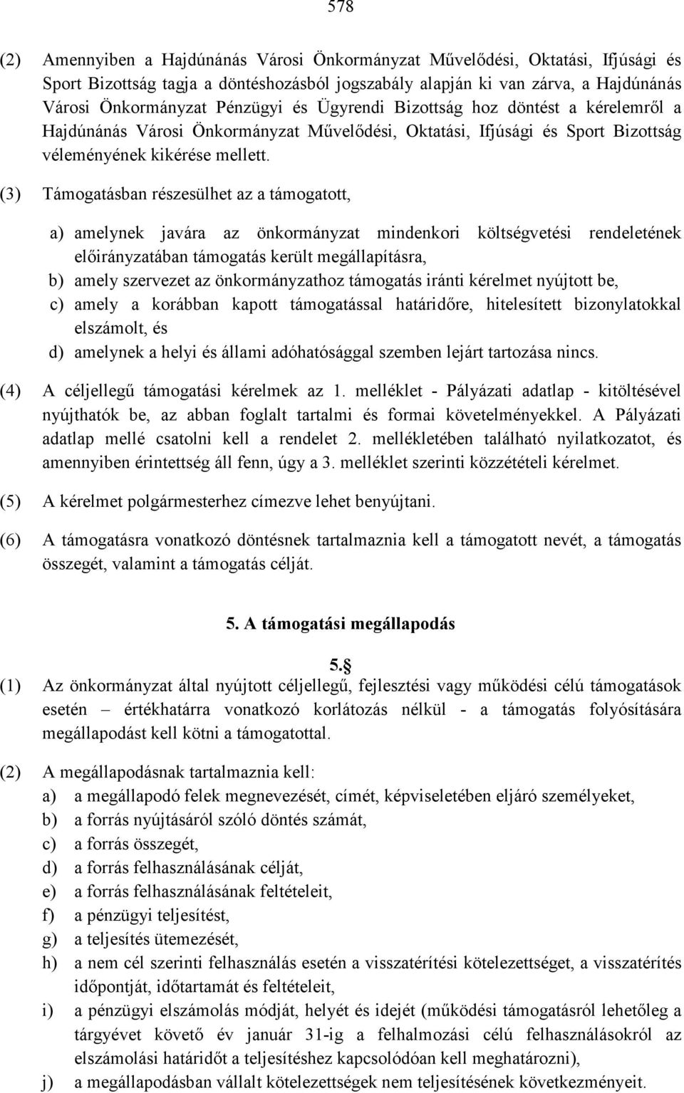 (3) Támogatásban részesülhet az a támogatott, a) amelynek javára az önkormányzat mindenkori költségvetési rendeletének előirányzatában támogatás került megállapításra, b) amely szervezet az