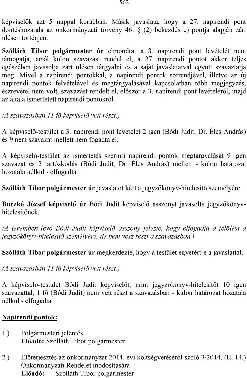 napirendi pontot akkor teljes egészében javasolja zárt ülésen tárgyalni és a saját javaslataival együtt szavaztatja meg.