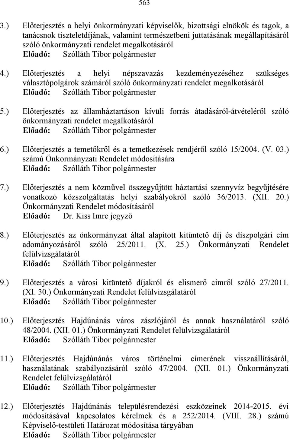 megalkotásáról 4.) Előterjesztés a helyi népszavazás kezdeményezéséhez szükséges választópolgárok számáról szóló önkormányzati rendelet megalkotásáról 5.