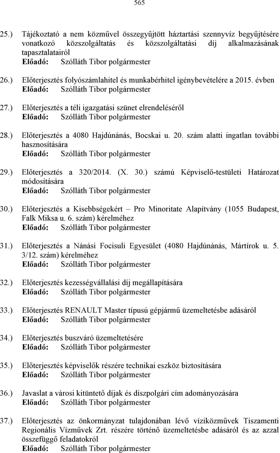 ) Előterjesztés a 320/2014. (X. 30.) számú Képviselő-testületi Határozat módosítására 30.) Előterjesztés a Kisebbségekért Pro Minoritate Alapítvány (1055 Budapest, Falk Miksa u. 6.