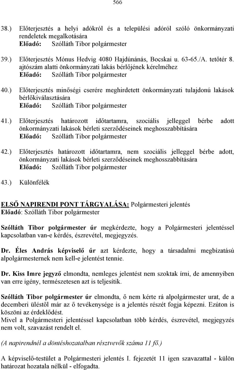 ) Előterjesztés határozott időtartamra, szociális jelleggel bérbe adott önkormányzati lakások bérleti szerződéseinek meghosszabbítására 42.