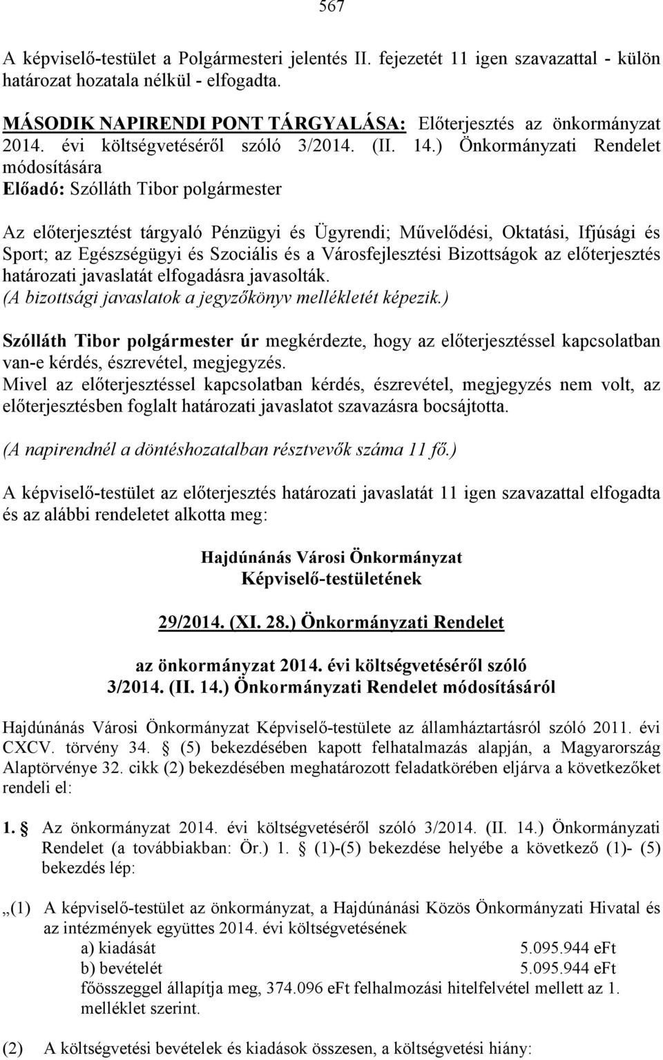 ) Önkormányzati Rendelet módosítására Az előterjesztést tárgyaló Pénzügyi és Ügyrendi; Művelődési, Oktatási, Ifjúsági és Sport; az Egészségügyi és Szociális és a Városfejlesztési Bizottságok az