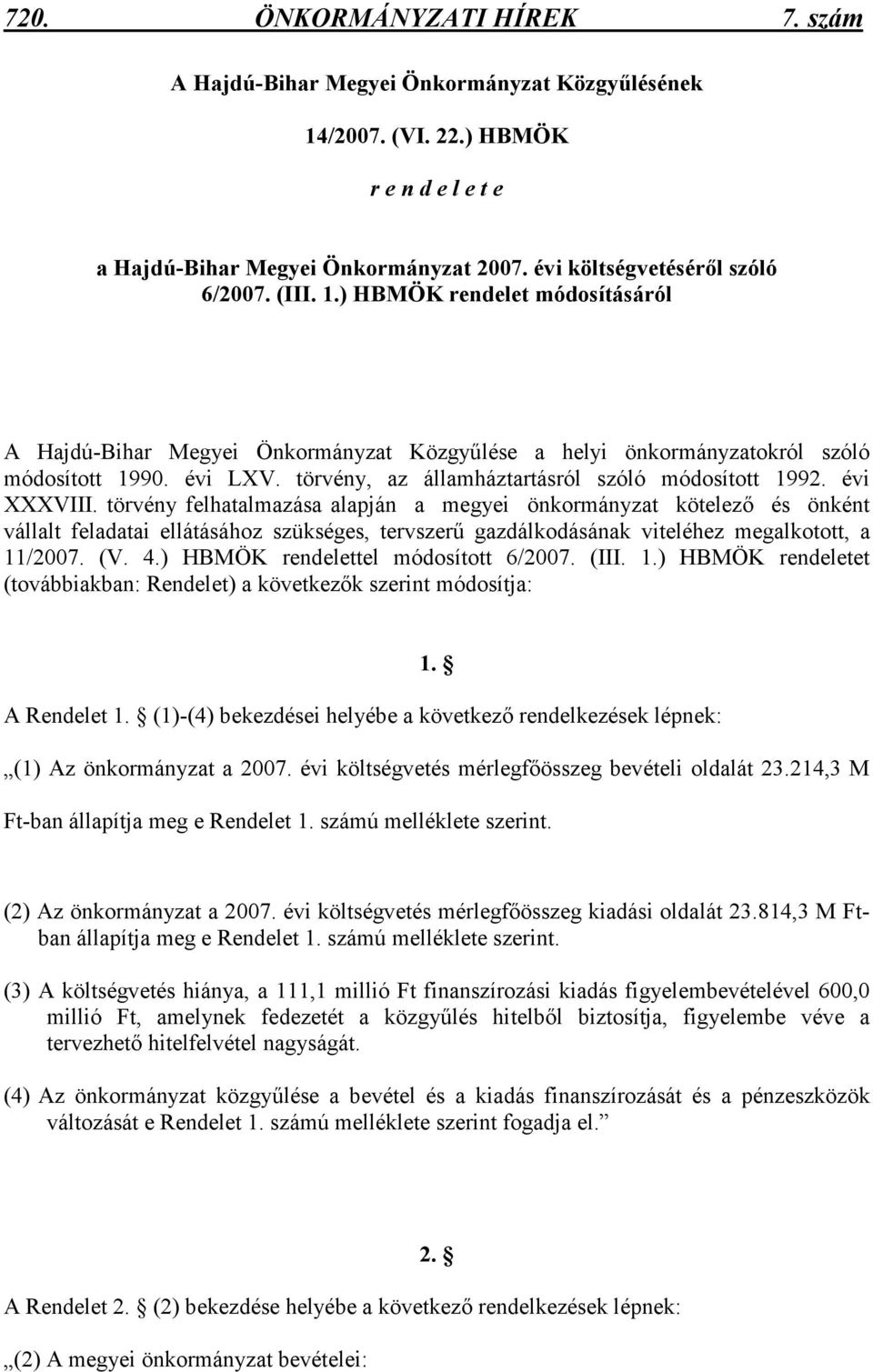 évi XXXVIII. törvény felhatalmazása alapján a megyei önkormányzat kötelezı és önként vállalt feladatai ellátásához szükséges, tervszerő gazdálkodásának viteléhez megalkotott, a 11/2007. (V. 4.