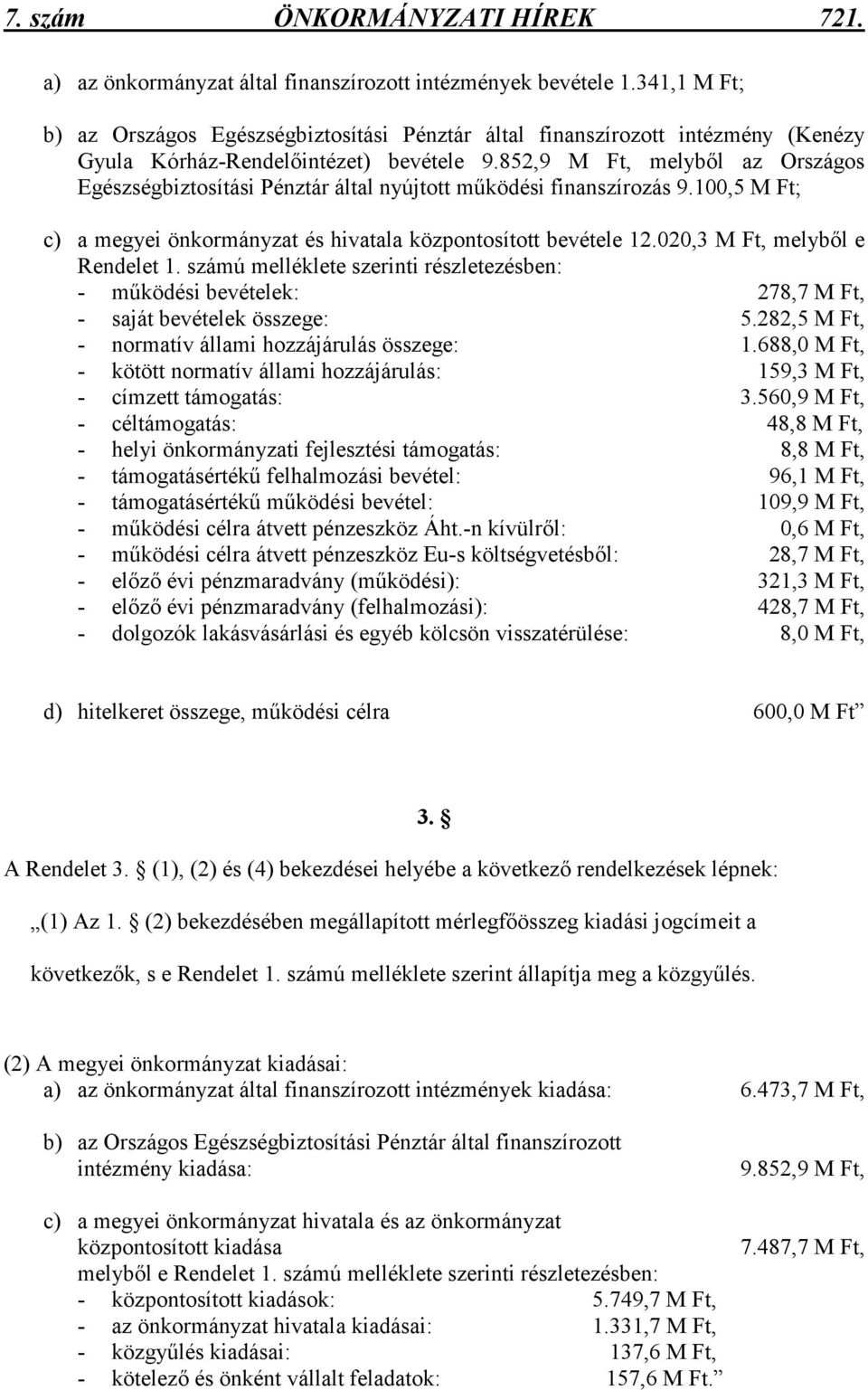 852,9 M Ft, melybıl az Országos Egészségbiztosítási Pénztár által nyújtott mőködési finanszírozás 9.100,5 M Ft; c) a megyei önkormányzat és hivatala központosított bevétele 12.