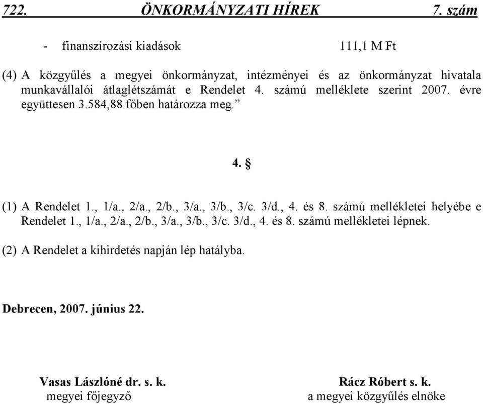 Rendelet 4. számú melléklete szerint 2007. évre együttesen 3.584,88 fıben határozza meg. 4. (1) A Rendelet 1., 1/a., 2/a., 2/b., 3/a., 3/b., 3/c. 3/d., 4.