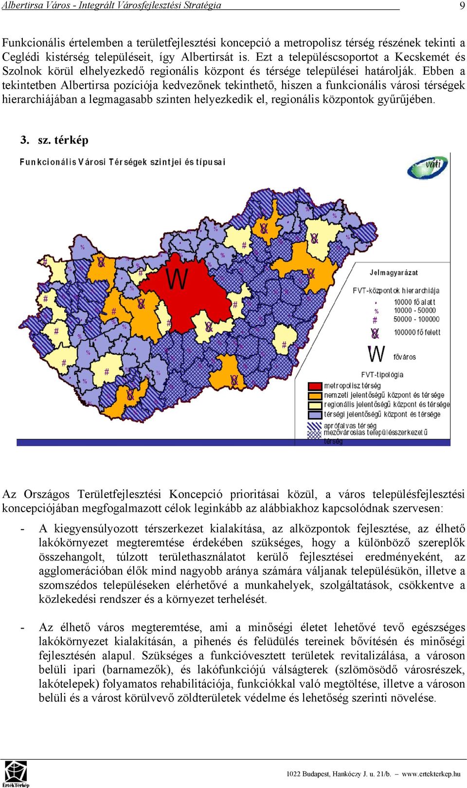 Ebben a tekintetben Albertirsa pozíciója kedvezőnek tekinthető, hiszen a funkcionális városi térségek hierarchiájában a legmagasabb szi