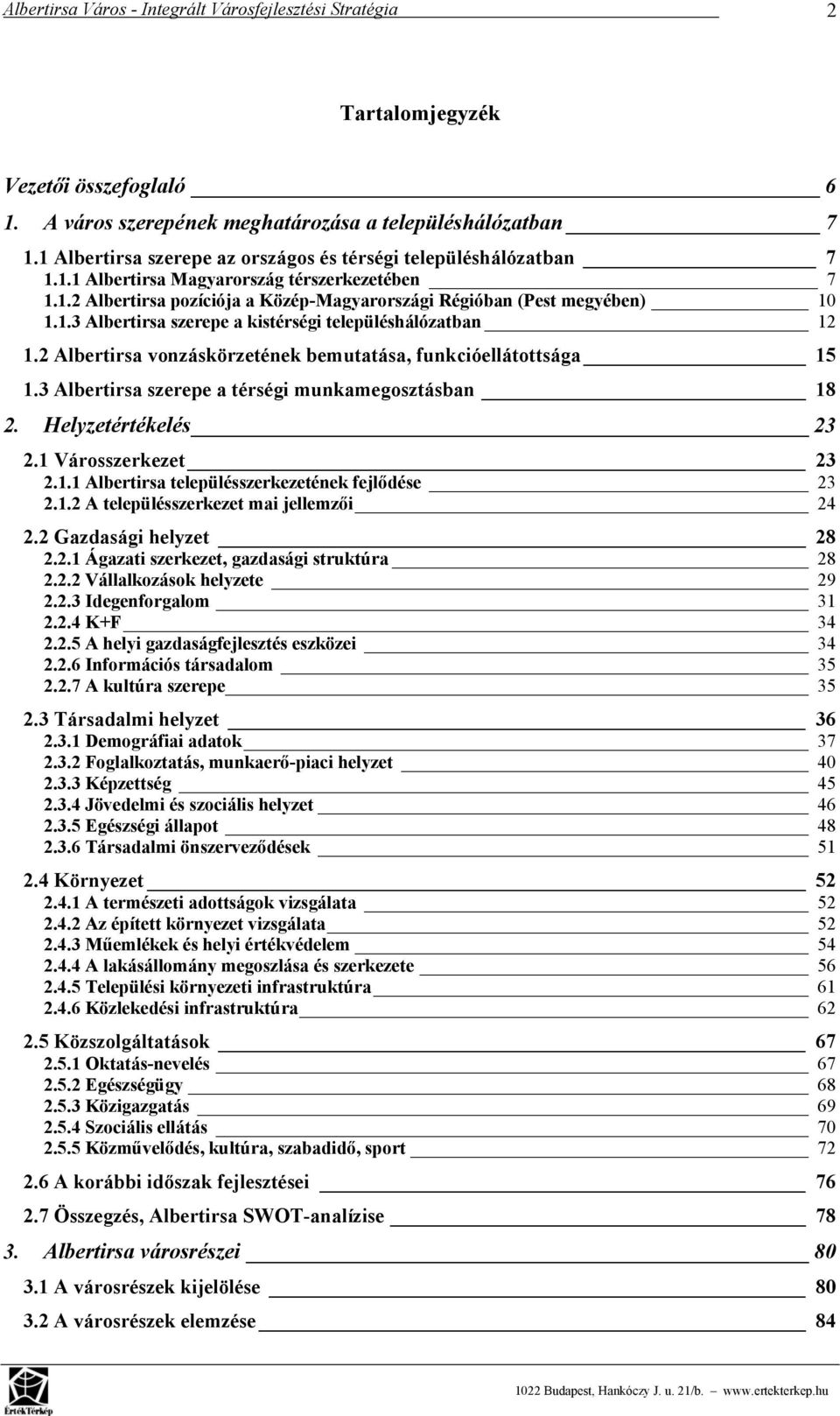 2 Albertirsa vonzáskörzetének bemutatása, funkcióellátottsága 15 1.3 Albertirsa szerepe a térségi munkamegosztásban 18 2. Helyzetértékelés 23 2.1 Városszerkezet 23 2.1.1 Albertirsa településszerkezetének fejlődése 23 2.