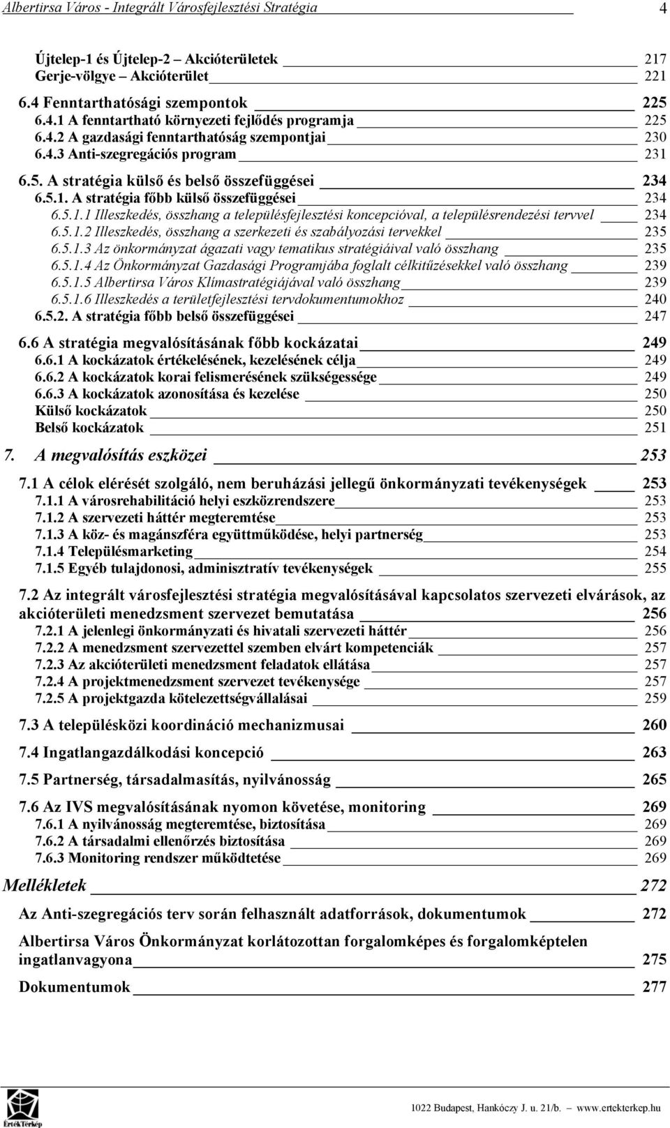 5.1.2 Illeszkedés, összhang a szerkezeti és szabályozási tervekkel 235 6.5.1.3 Az önkormányzat ágazati vagy tematikus stratégiáival való összhang 235 6.5.1.4 Az Önkormányzat Gazdasági Programjába foglalt célkitűzésekkel való összhang 239 6.