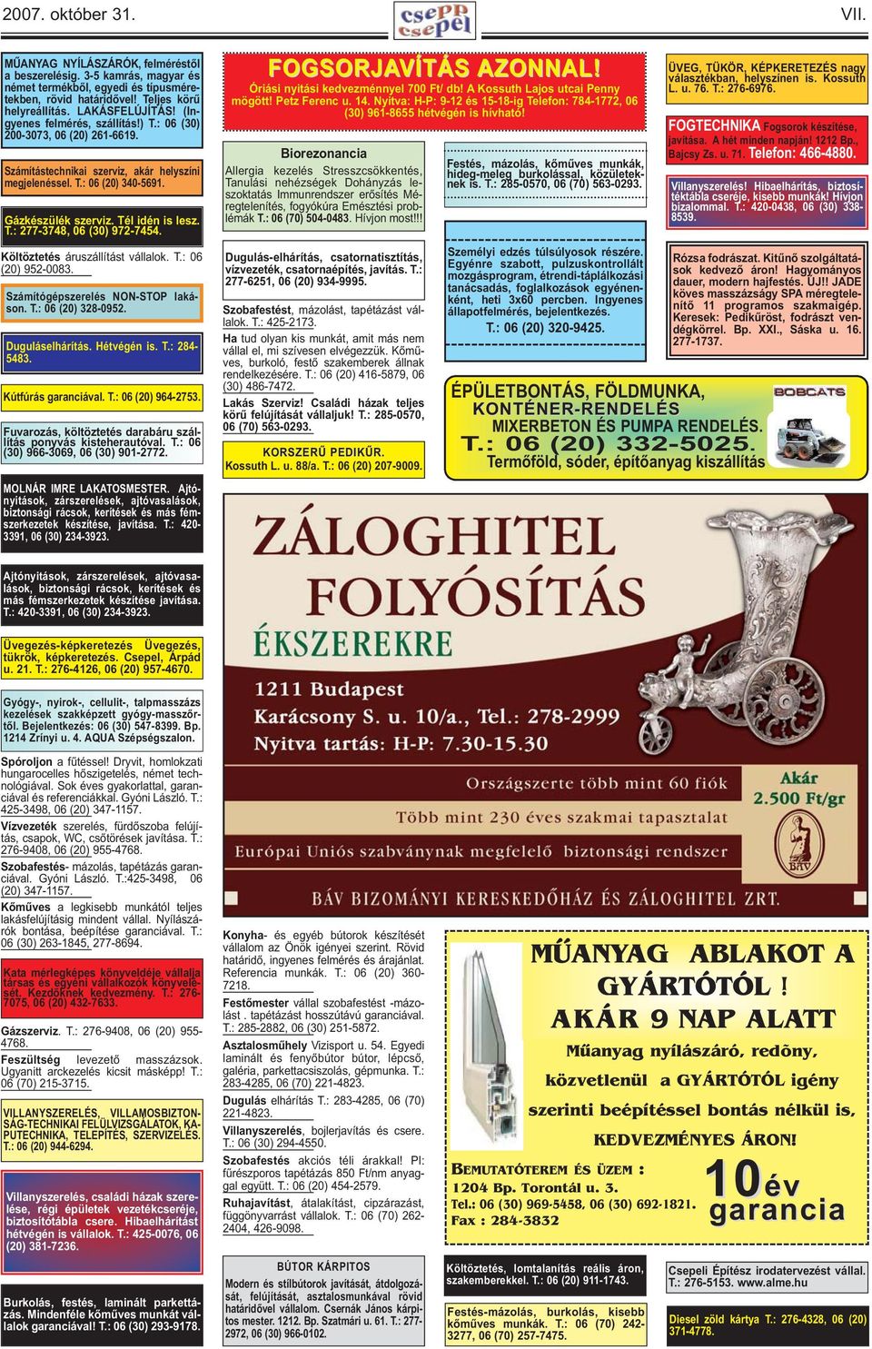 Költöztetés áruszállítást vállalok. T.: 06 (20) 952-0083. Számítógépszerelés NON-STOP lakáson. T.: 06 (20) 328-0952. Duguláselhárítás. Hétvégén is. T.: 284-5483. Kútfúrás garanciával. T.: 06 (20) 964-2753.