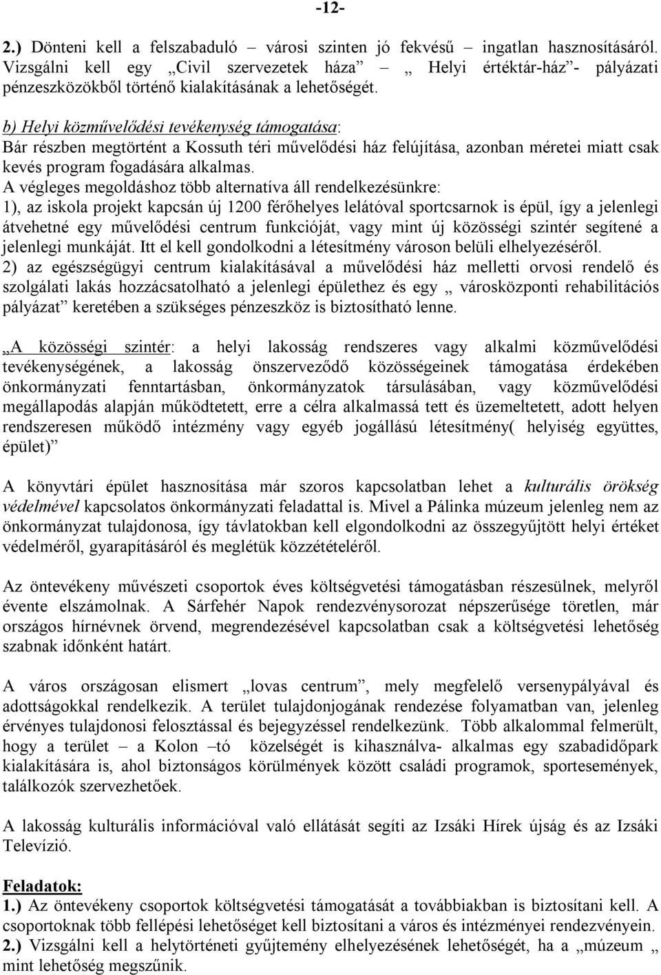 b) Helyi közművelődési tevékenység támogatása: Bár részben megtörtént a Kossuth téri művelődési ház felújítása, azonban méretei miatt csak kevés program fogadására alkalmas.