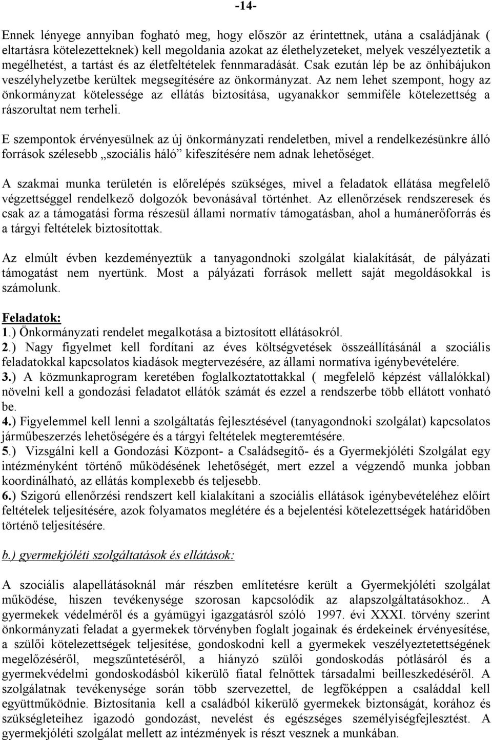 Az nem lehet szempont, hogy az önkormányzat kötelessége az ellátás biztosítása, ugyanakkor semmiféle kötelezettség a rászorultat nem terheli.