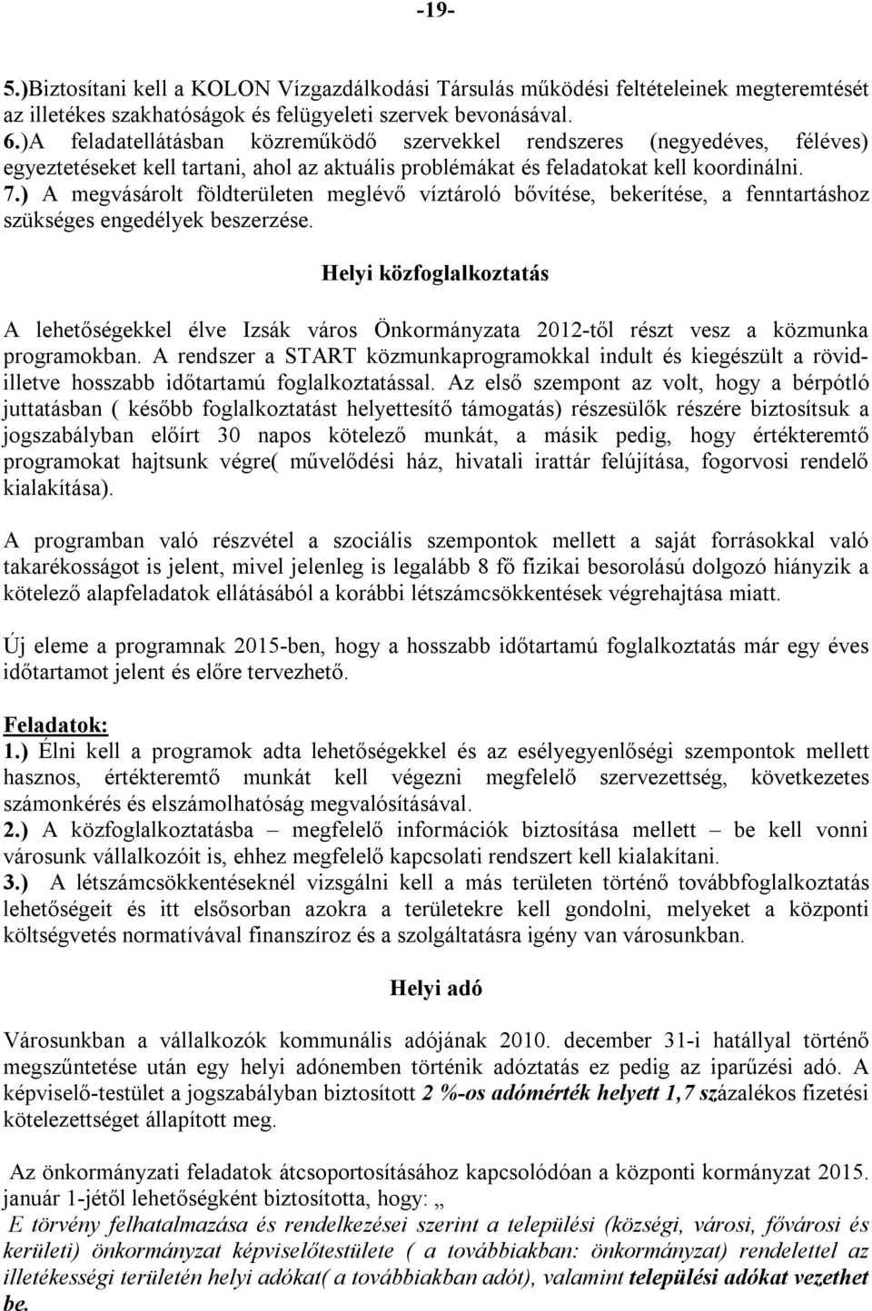 ) A megvásárolt földterületen meglévő víztároló bővítése, bekerítése, a fenntartáshoz szükséges engedélyek beszerzése.