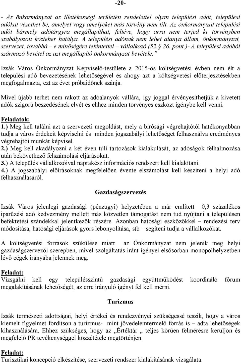 A települési adónak nem lehet alanya állam, önkormányzat, szervezet, továbbá e minőségére tekintettel vállalkozó (52. 26. pont.