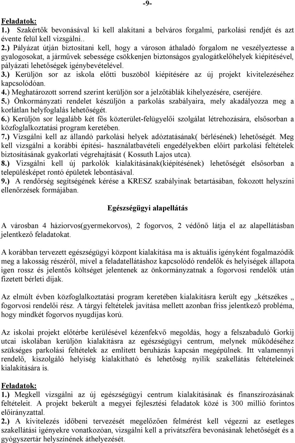 lehetőségek igénybevételével. 3.) Kerüljön sor az iskola előtti buszöböl kiépítésére az új projekt kivitelezéséhez kapcsolódóan. 4.