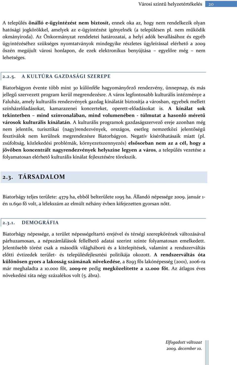 Az Önkormányzat rendeletei határozatai, a helyi adók bevallásához és egyéb ügyintézéséhez szükséges nyomtatványok mindegyike részletes ügyleírással elérhető a 2009 őszén megújult városi honlapon, de