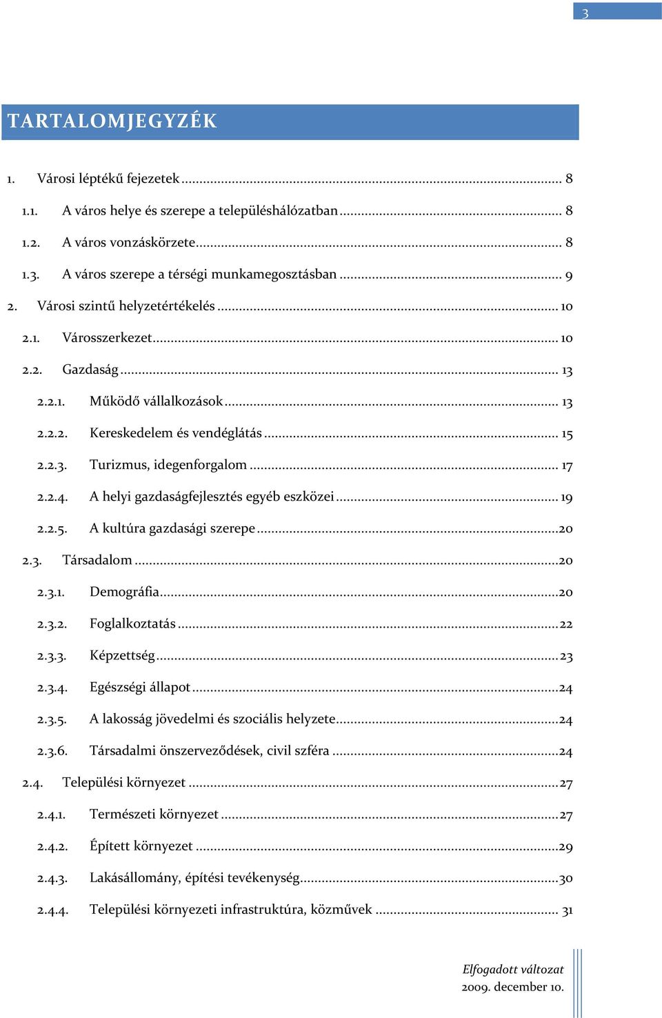 A helyi gazdaságfejlesztés egyéb eszközei... 19 2.2.5. A kultúra gazdasági szerepe...20 2.3. Társadalom...20 2.3.1. Demográfia...20 2.3.2. Foglalkoztatás... 22 2.3.3. Képzettség... 23 2.3.4.