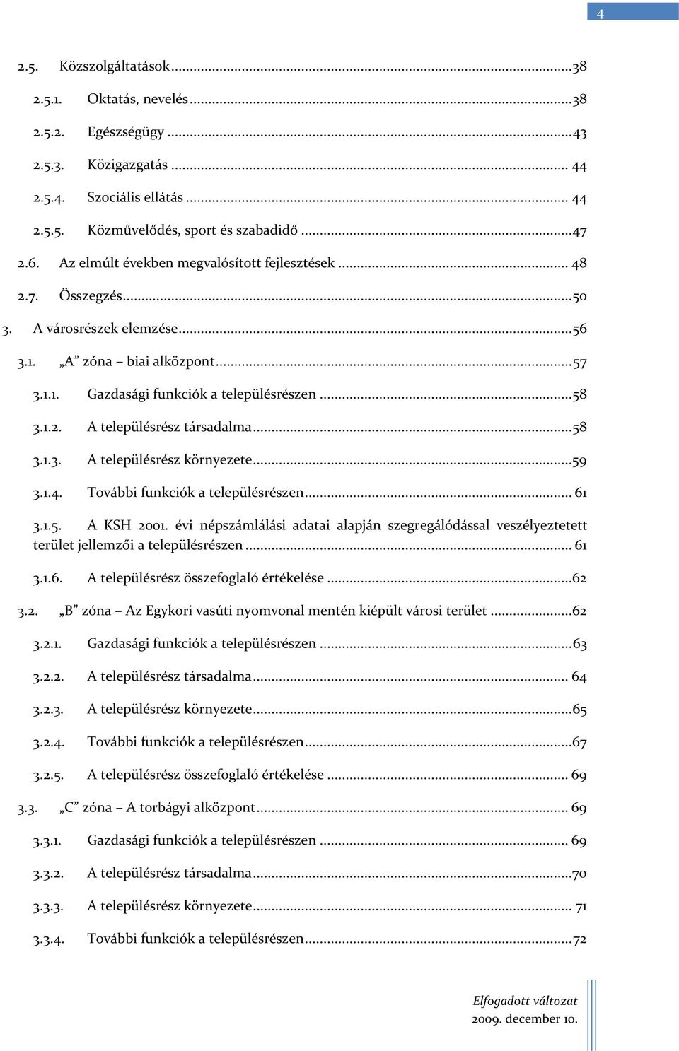 .. 58 3.1.3. A településrész környezete...59 3.1.4. További funkciók a településrészen... 61 3.1.5. A KSH 2001.