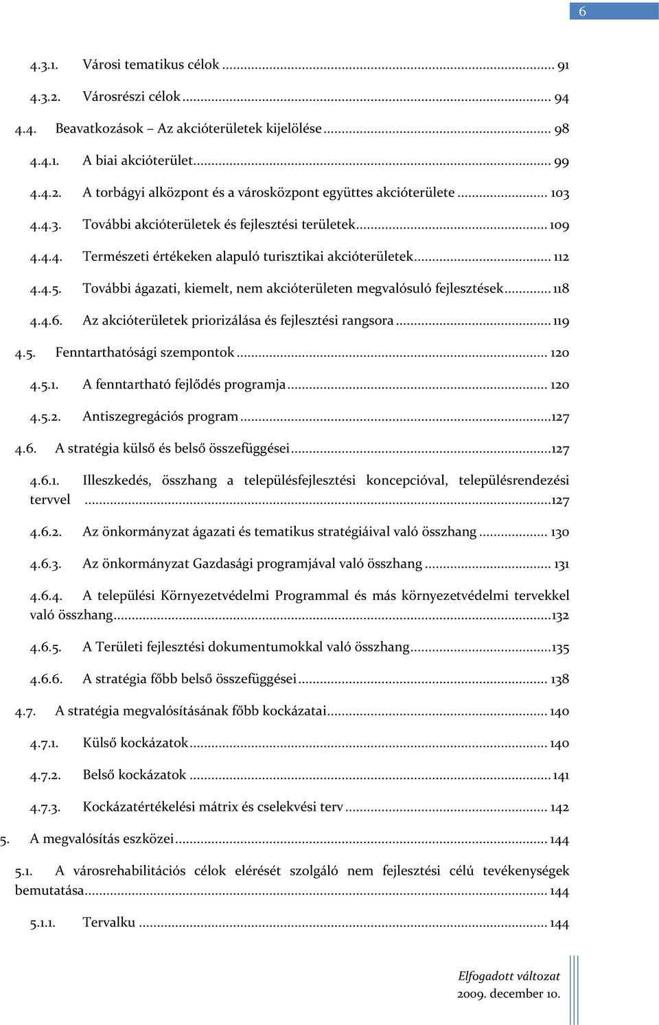 További ágazati, kiemelt, nem akcióterületen megvalósuló fejlesztések... 118 4.4.6. Az akcióterületek priorizálása és fejlesztési rangsora... 119 4.5. Fenntarthatósági szempontok... 120 4.5.1. A fenntartható fejlődés programja.