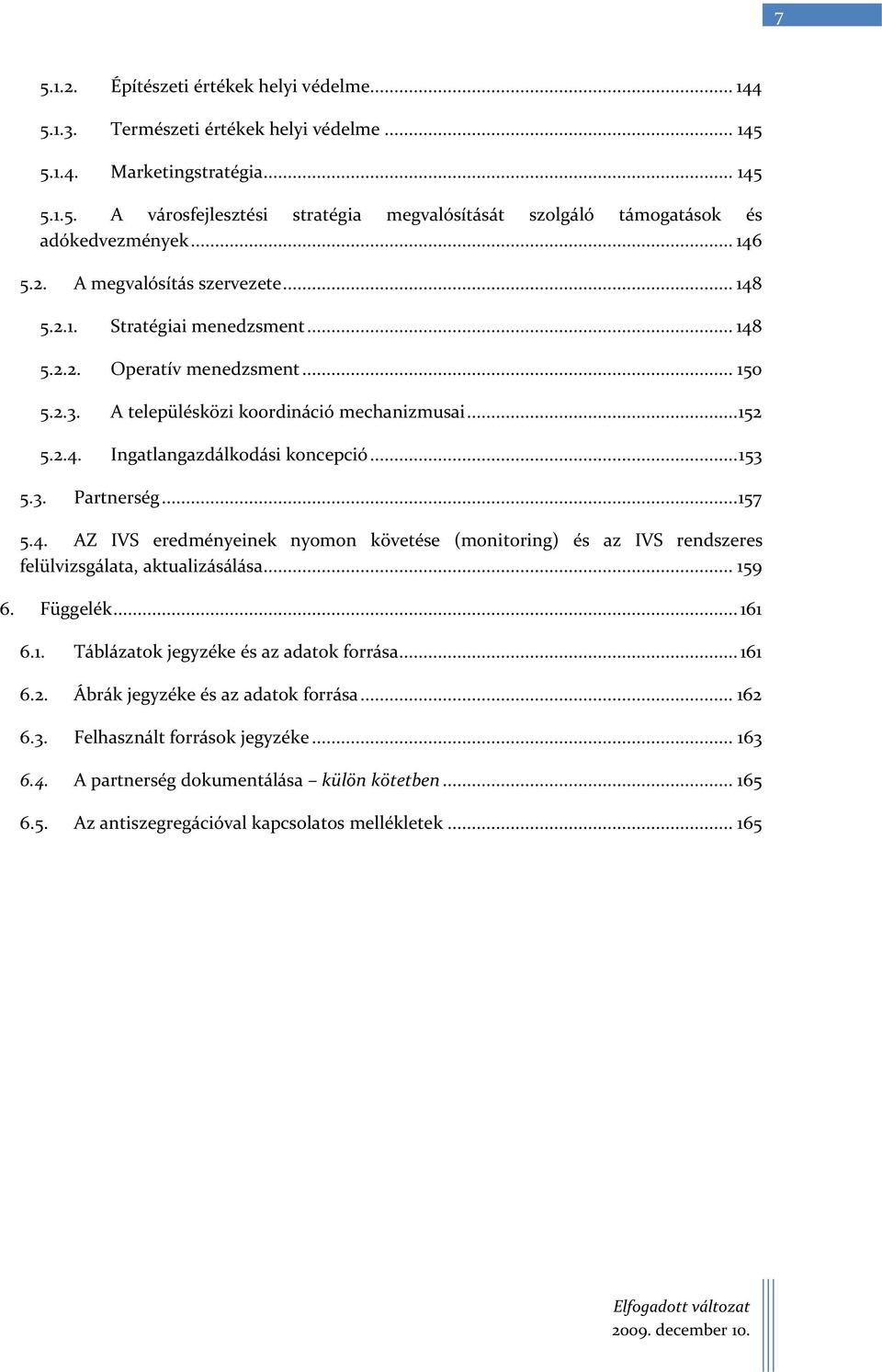 .. 153 5.3. Partnerség... 157 5.4. AZ IVS eredményeinek nyomon követése (monitoring) és az IVS rendszeres felülvizsgálata, aktualizásálása... 159 6. Függelék... 161 6.1. Táblázatok jegyzéke és az adatok forrása.