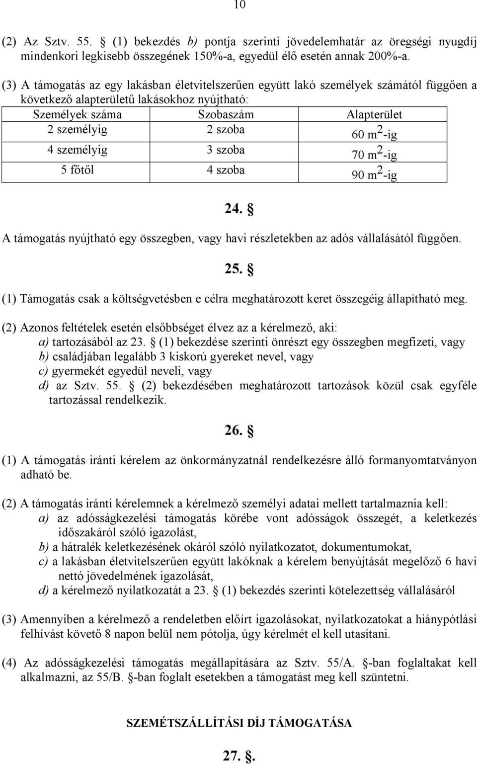 -ig 4 személyig 3 szoba 70 m 2 -ig 5 főtől 4 szoba 90 m 2 -ig 24. A támogatás nyújtható egy összegben, vagy havi részletekben az adós vállalásától függően. 25.