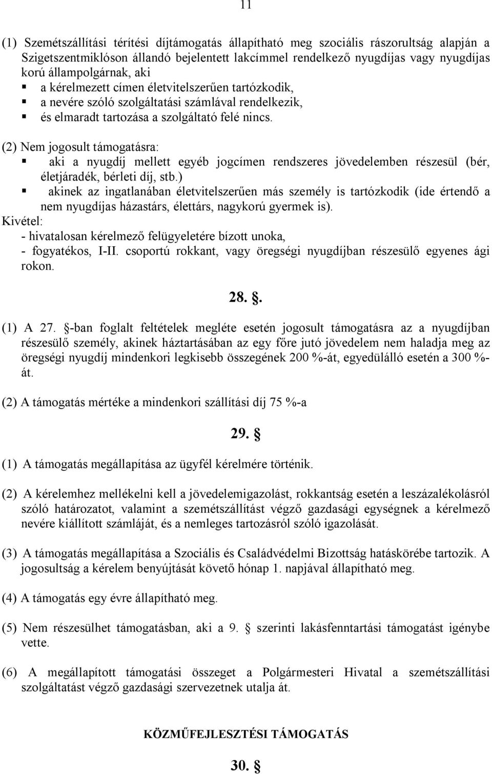 (2) Nem jogosult támogatásra: aki a nyugdíj mellett egyéb jogcímen rendszeres jövedelemben részesül (bér, életjáradék, bérleti díj, stb.