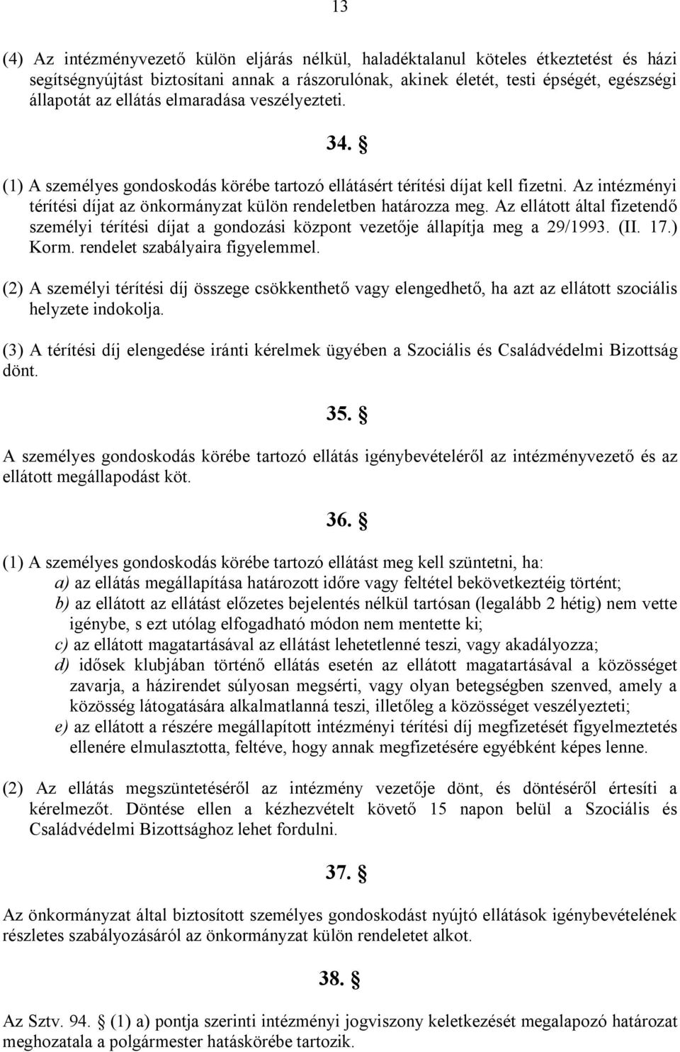 Az ellátott által fizetendő személyi térítési díjat a gondozási központ vezetője állapítja meg a 29/1993. (II. 17.) Korm. rendelet szabályaira figyelemmel.