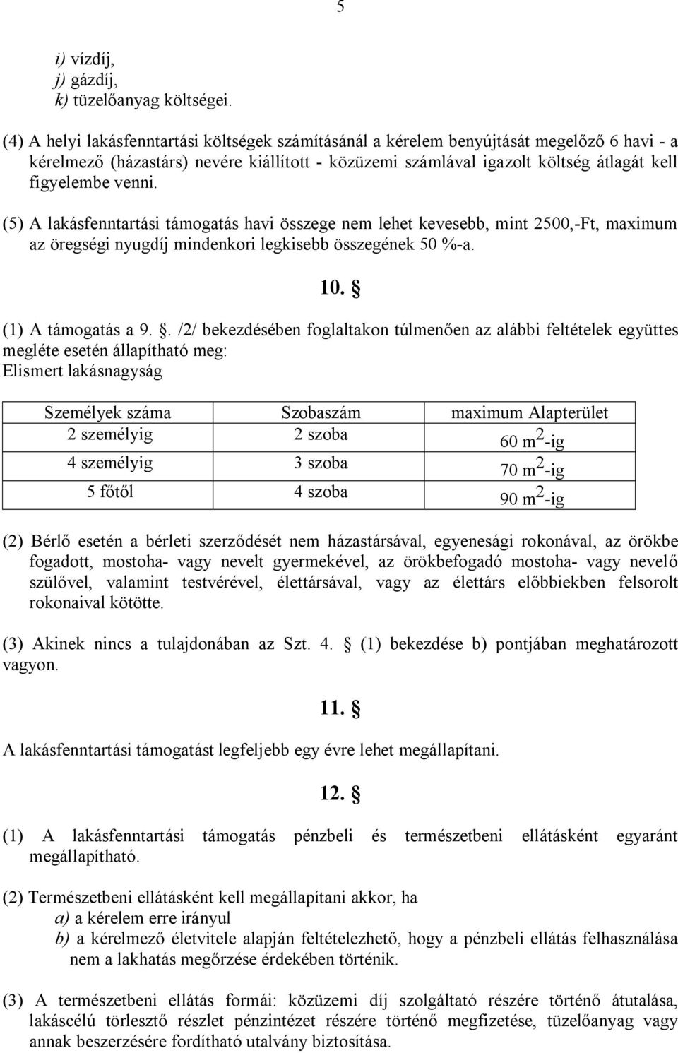 venni. (5) A lakásfenntartási támogatás havi összege nem lehet kevesebb, mint 2500,-Ft, maximum az öregségi nyugdíj mindenkori legkisebb összegének 50 %-a. 10. (1) A támogatás a 9.