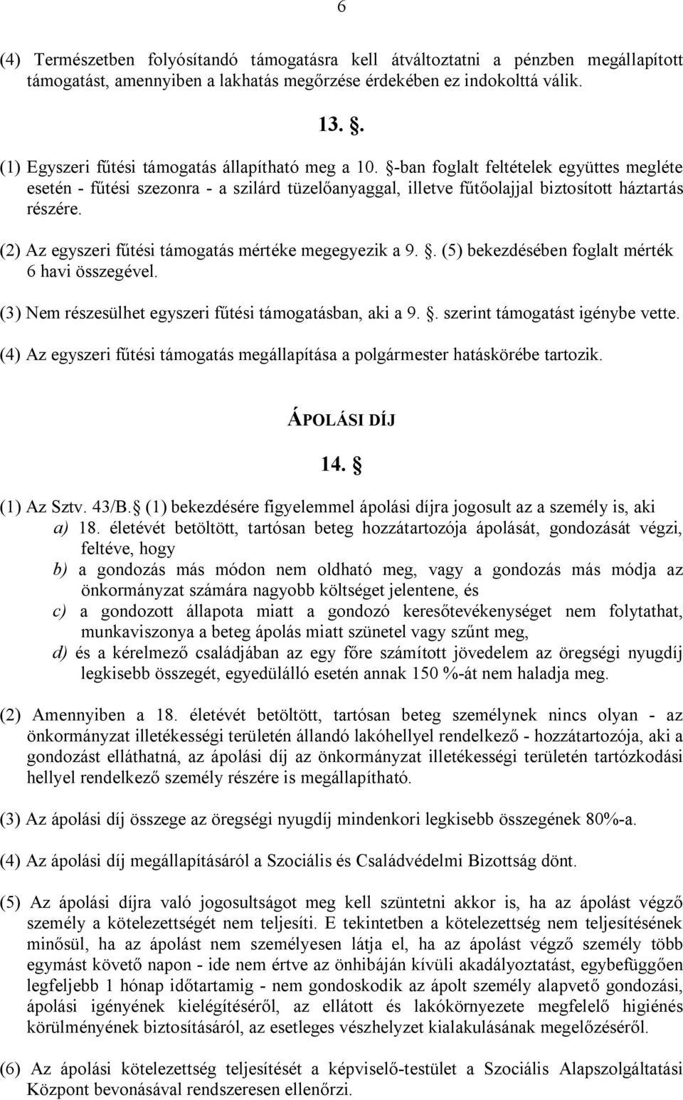 (2) Az egyszeri fűtési támogatás mértéke megegyezik a 9.. (5) bekezdésében foglalt mérték 6 havi összegével. (3) Nem részesülhet egyszeri fűtési támogatásban, aki a 9.