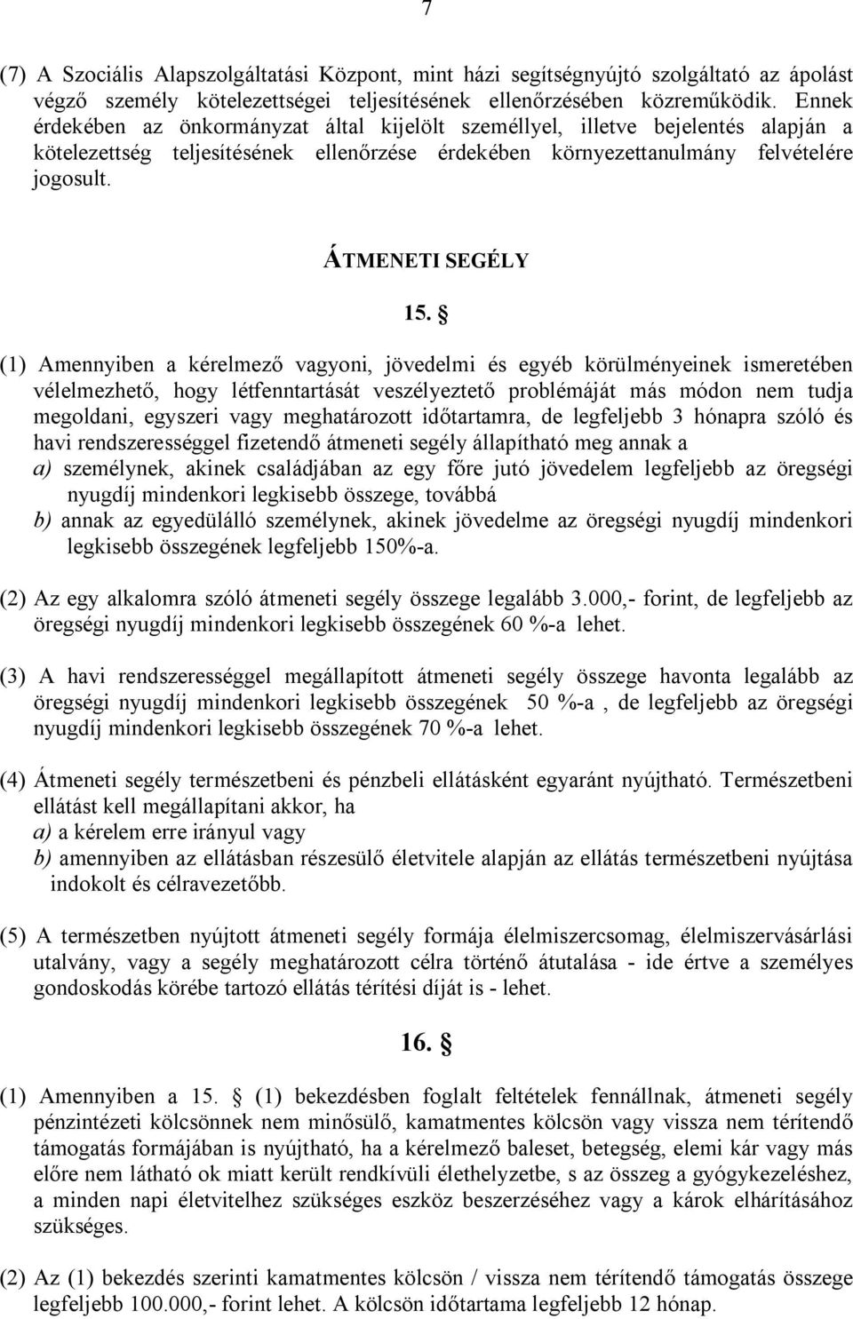 (1) Amennyiben a kérelmező vagyoni, jövedelmi és egyéb körülményeinek ismeretében vélelmezhető, hogy létfenntartását veszélyeztető problémáját más módon nem tudja megoldani, egyszeri vagy