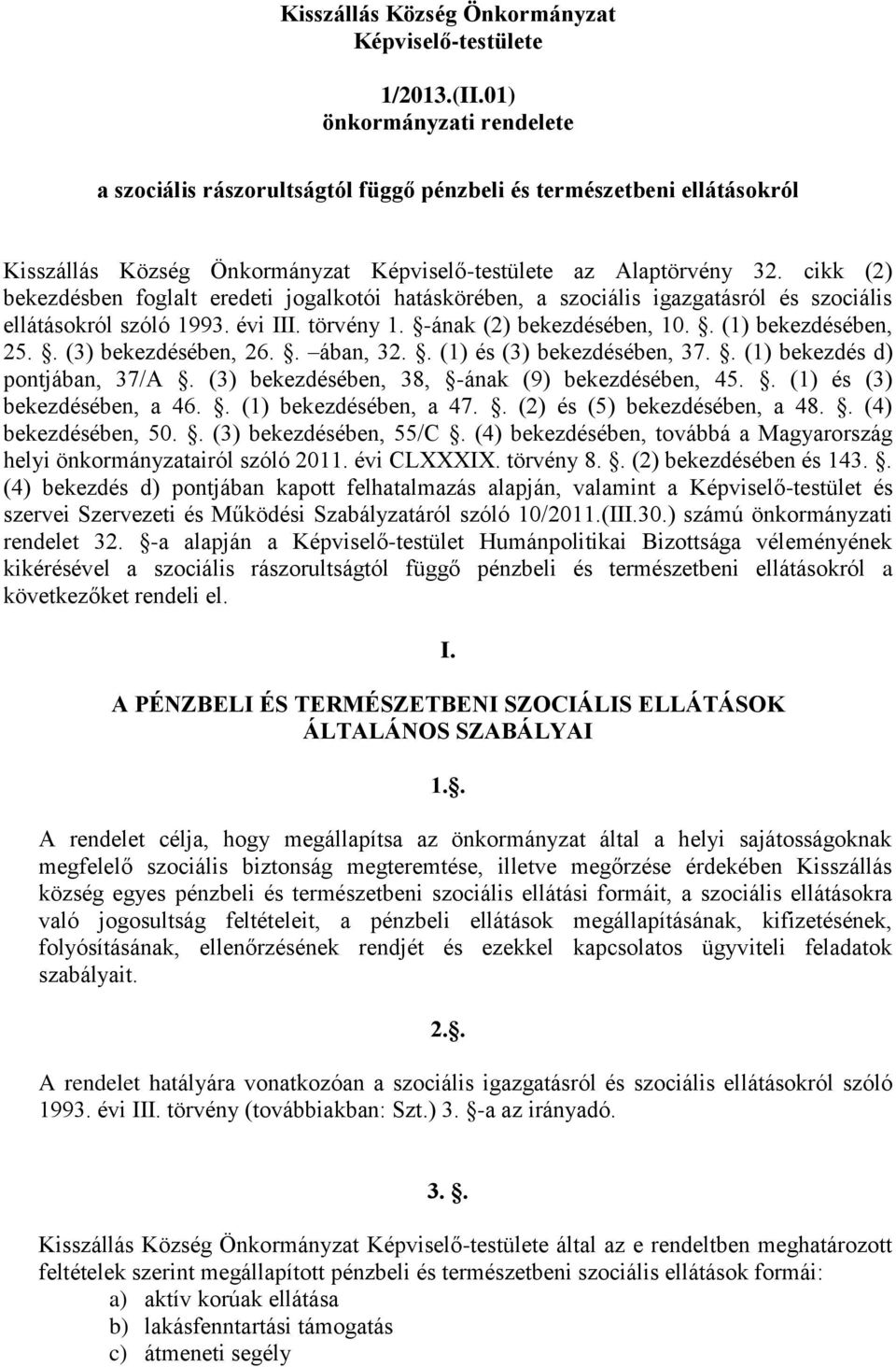 cikk (2) bekezdésben foglalt eredeti jogalkotói hatáskörében, a szociális igazgatásról és szociális ellátásokról szóló 1993. évi III. törvény 1. -ának (2) bekezdésében, 10.. (1) bekezdésében, 25.