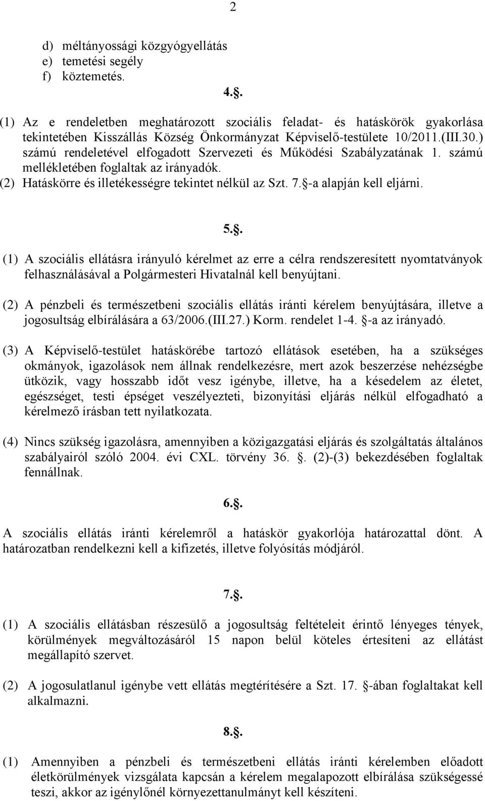 ) számú rendeletével elfogadott Szervezeti és Működési Szabályzatának 1. számú mellékletében foglaltak az irányadók. (2) Hatáskörre és illetékességre tekintet nélkül az Szt. 7.