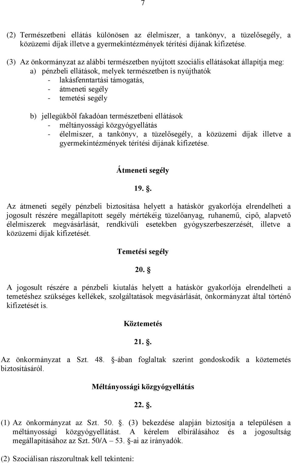 temetési segély b) jellegükből fakadóan természetbeni ellátások - méltányossági közgyógyellátás - élelmiszer, a tankönyv, a tüzelősegély, a közüzemi díjak illetve a gyermekintézmények térítési